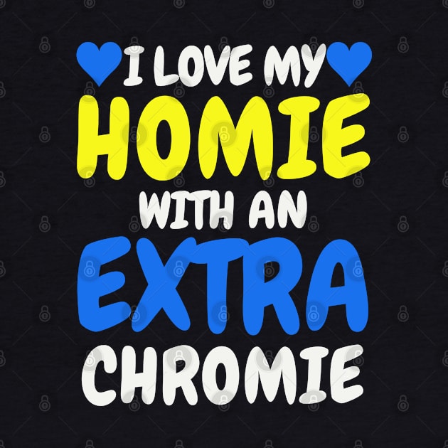 "I Love My Homie with an Extra Chromie" Inclusive Tee by AIEvolution
